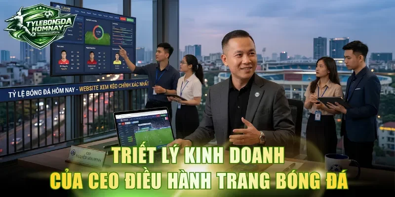 Triết lý kinh doanh của CEO điều hành trang bóng đá 